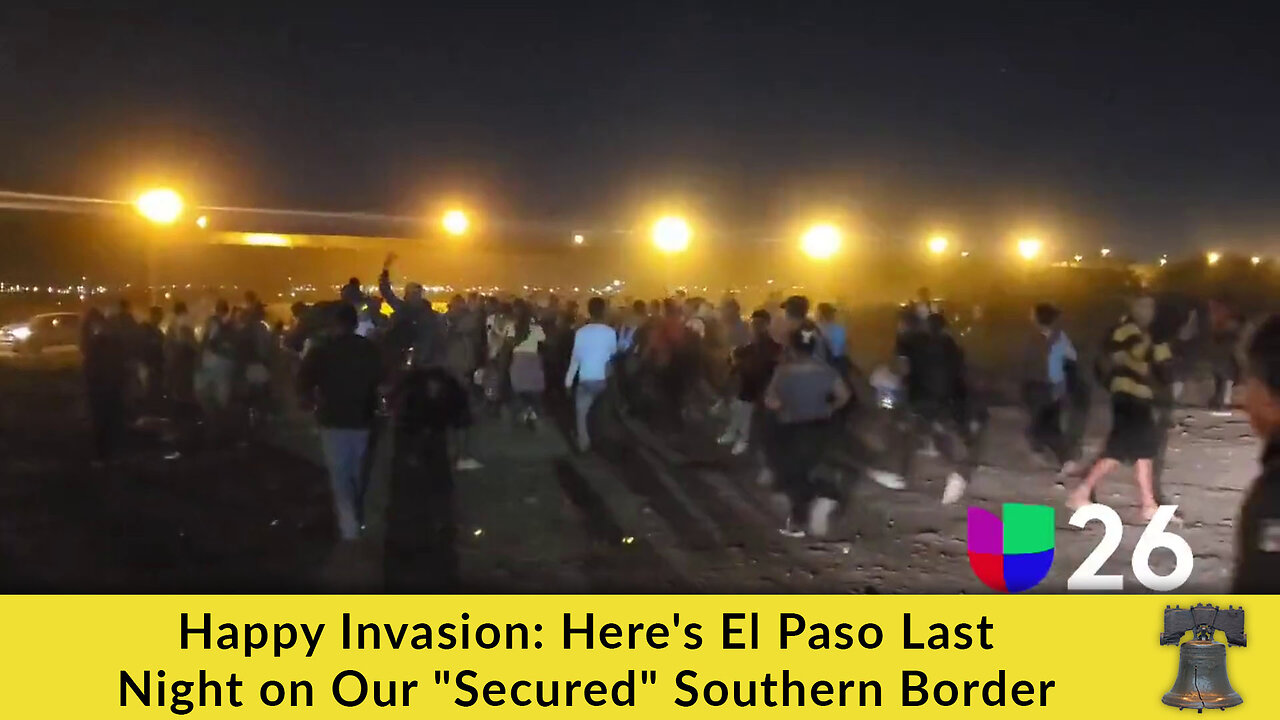 Happy Invasion: Here's El Paso Last Night on Our "Secured" Southern Border