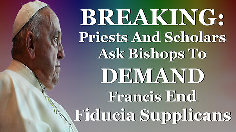 BREAKING: Priests And Scholars Ask Bishops To DEMAND Francis End Fiducia Supplicans