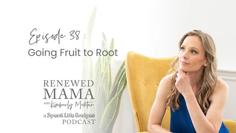 Going Fruit to Root? – Renewed Mama Podcast Episode 38