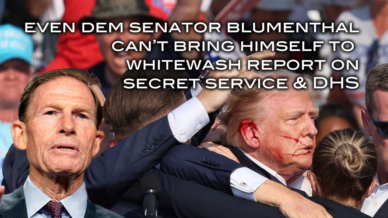 Even Dem Senator Blumenthal Can't Bring Himself to Whitewash Report on Secret Service and DHS