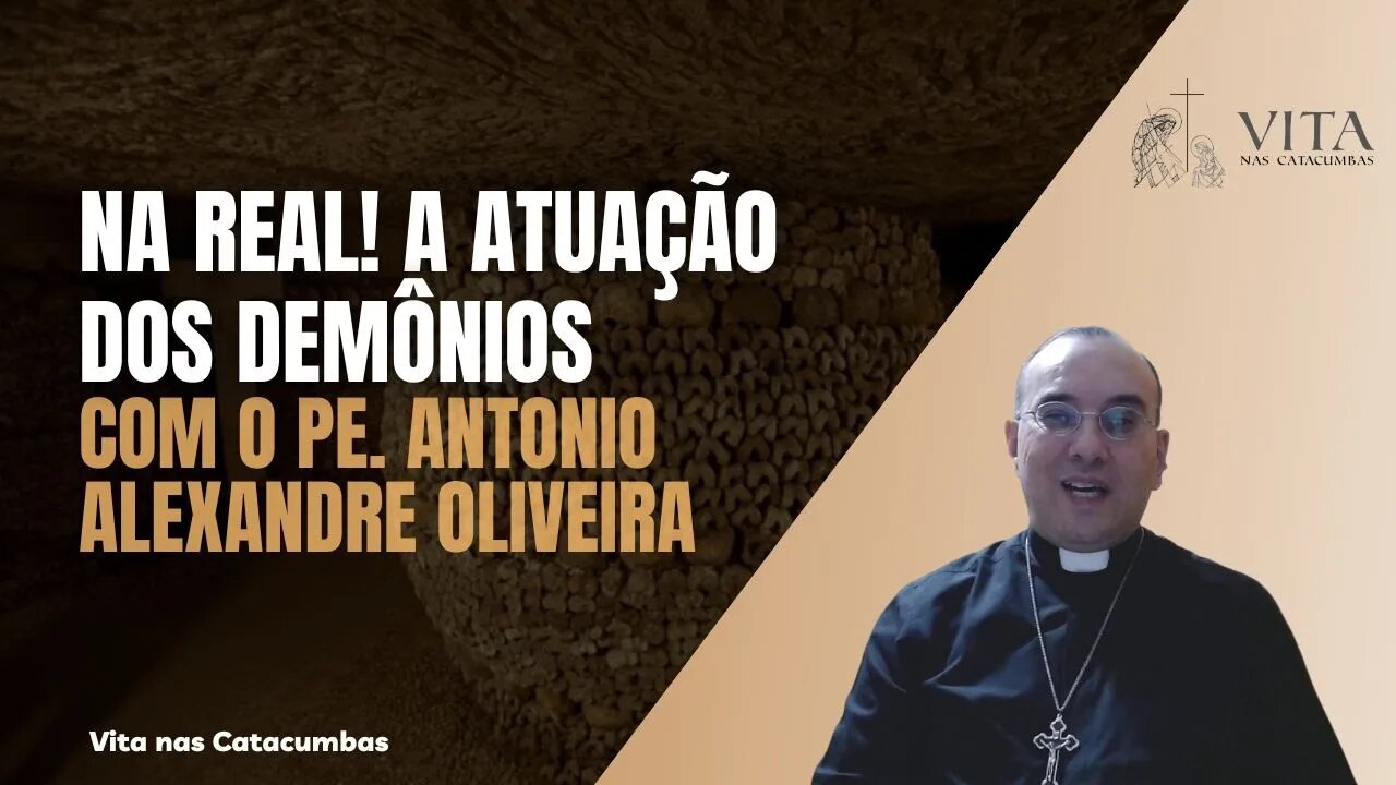 Vita nas Catacumbas: NA REAL! A atuação dos demônios, com o Pe. Antonio Alexandre Oliveira