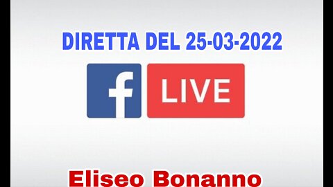 DIRETTA-LIVE FACEBOOK ELISEO BONANNO DEL 25-03-2022.