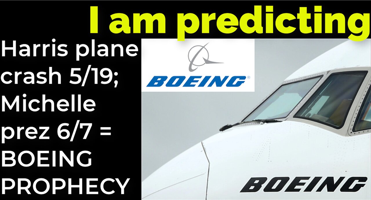 I am predicting: Harris plane crash 5/19; Michelle president 6/7 = BOEING PROPHECY