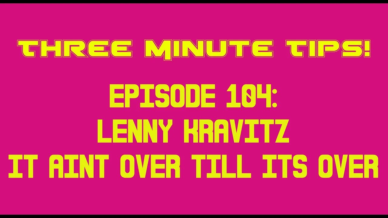 Three Minute Tips Episode 104: Lenny Kravitz - It Aint Over Till Its Over