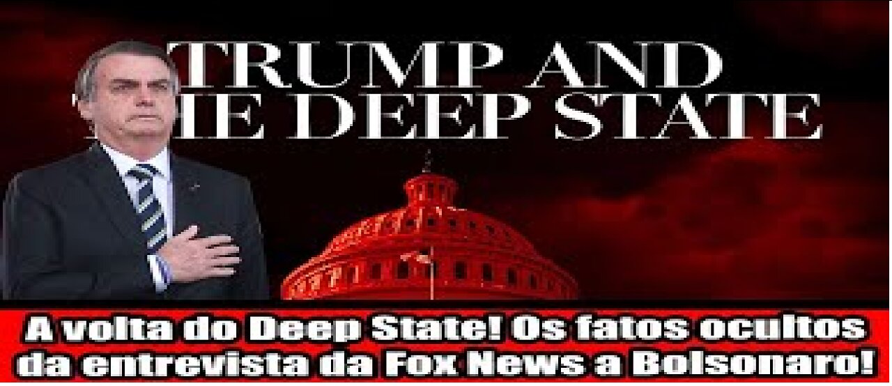 A volta do Deep State! Os fatos ocultos da entrevista da Fox News a Bolsonaro!