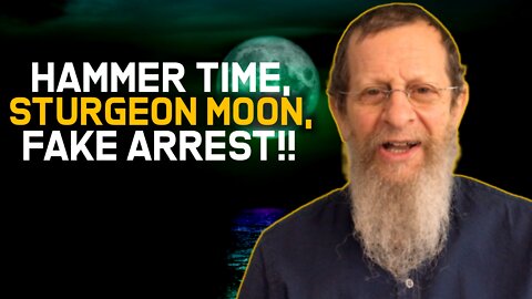 Hammer Time, Sturgeon Moon, Fake Arrest!!