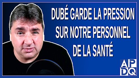 Dubé garde la pression sur notre personnel de la santé