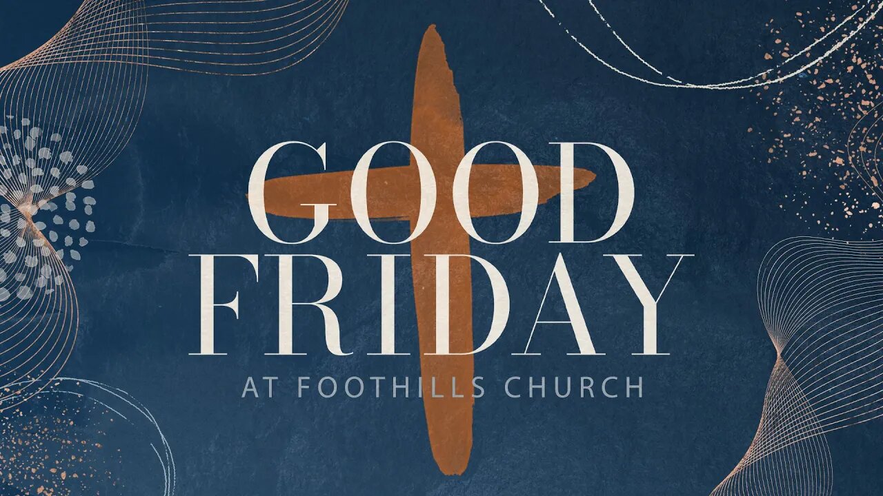 Foothills Good Friday Service | 6:00PM | April 7, 2023