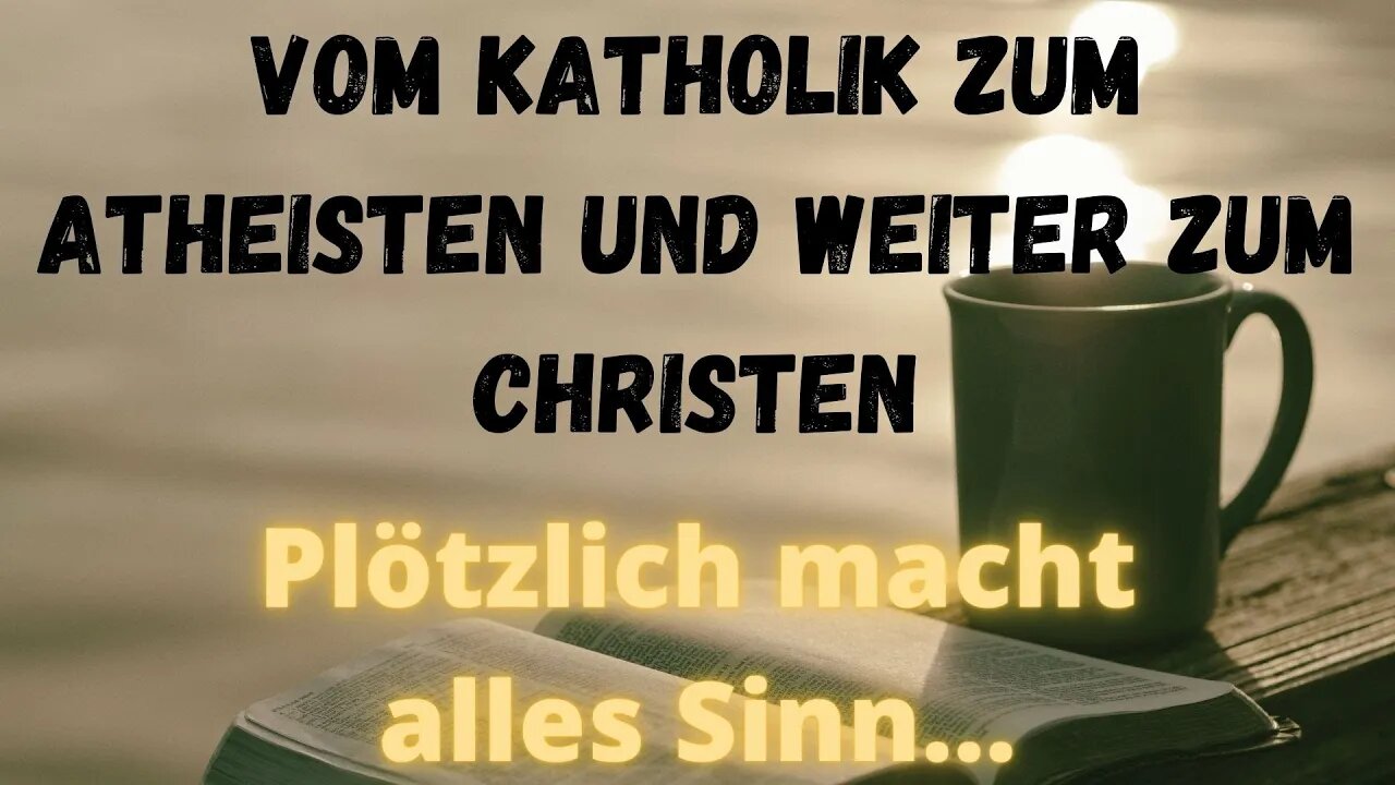 Vom Katholik zum Atheist bis zum gläubigen Christ