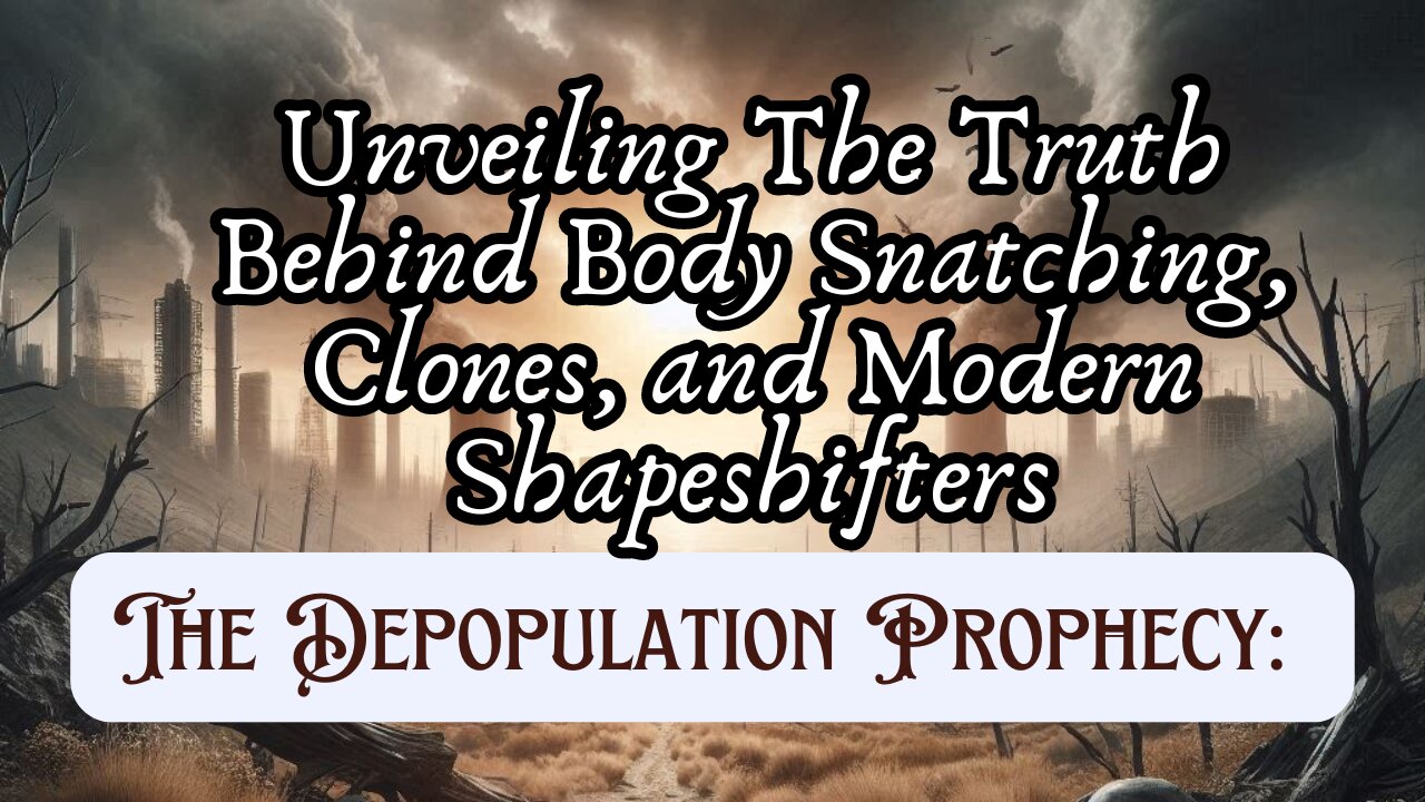 The Depopulation Prophecy: Unveiling The Truth Behind Body Snatching, Clones, and Shapeshifters