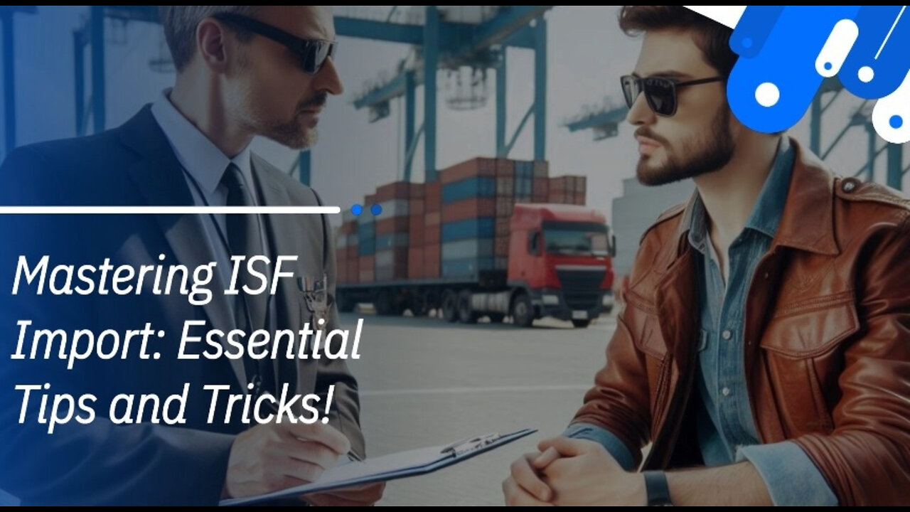 Demystifying ISF Importer Responsibilities: What You Need to Know!