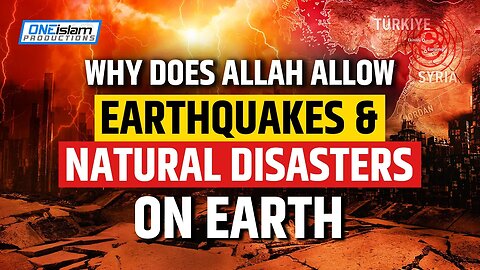 WHY DOES ALLAH ALLOW EARTHQUAKES & NATURAL DISASTERS ON EARTH?