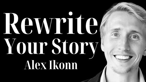 How to Rewrite Your Story - Alex Ikonn | Ep. 53