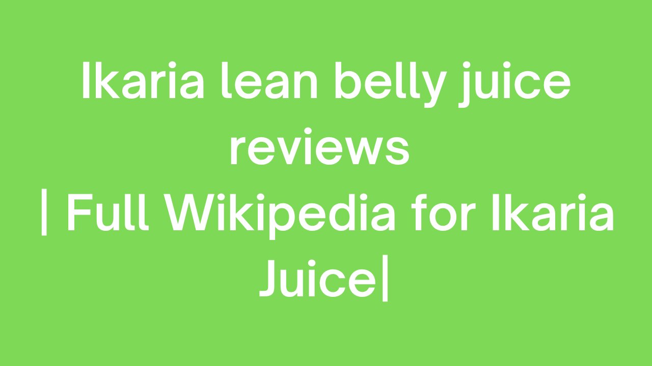 Ikaria lean belly juice reviews | Full Wikipedia for Ikaria Juice|