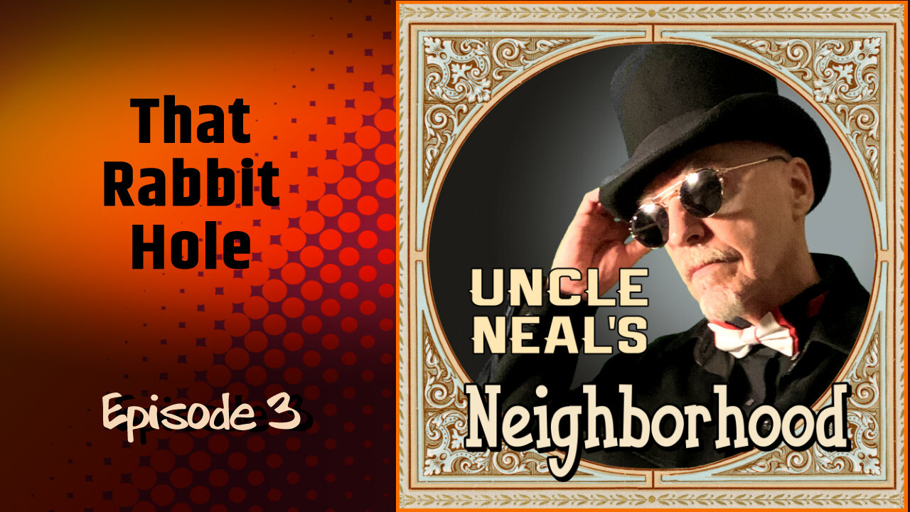 Uncle Neal's Neighborhood - The Podcast. Ep. 3 "That Rabbit Hole."