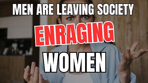 Men are Leaving Society and Women are Furious