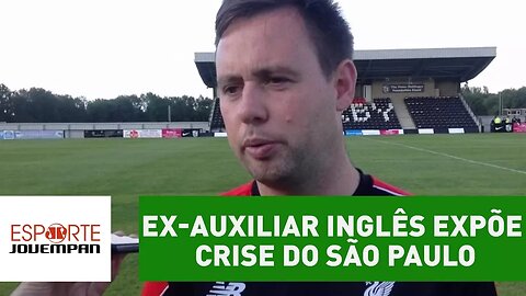 Ex-auxiliar inglês expõe CRISE do São Paulo! OLHA o que ele disse!