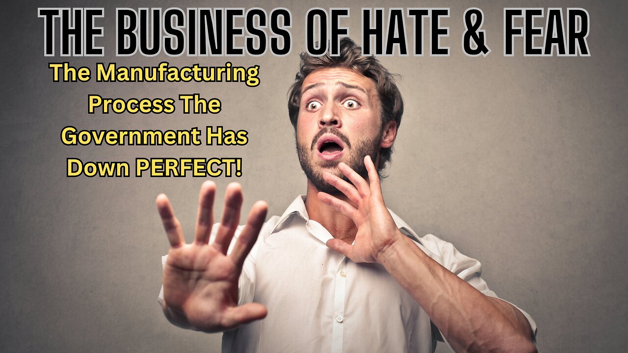 THE BUSINESS OF HATE & FEAR! The Manufacturing Process The Government HAs Down PERFECT!