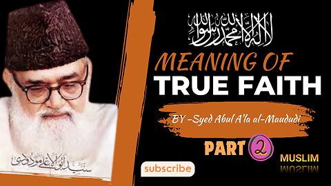 Meaning of True Faith || Syed Abu Ala-Maudadi || PART :- 02