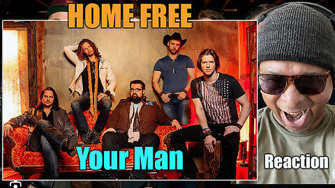 HOME FREE - Your Man Reaction!