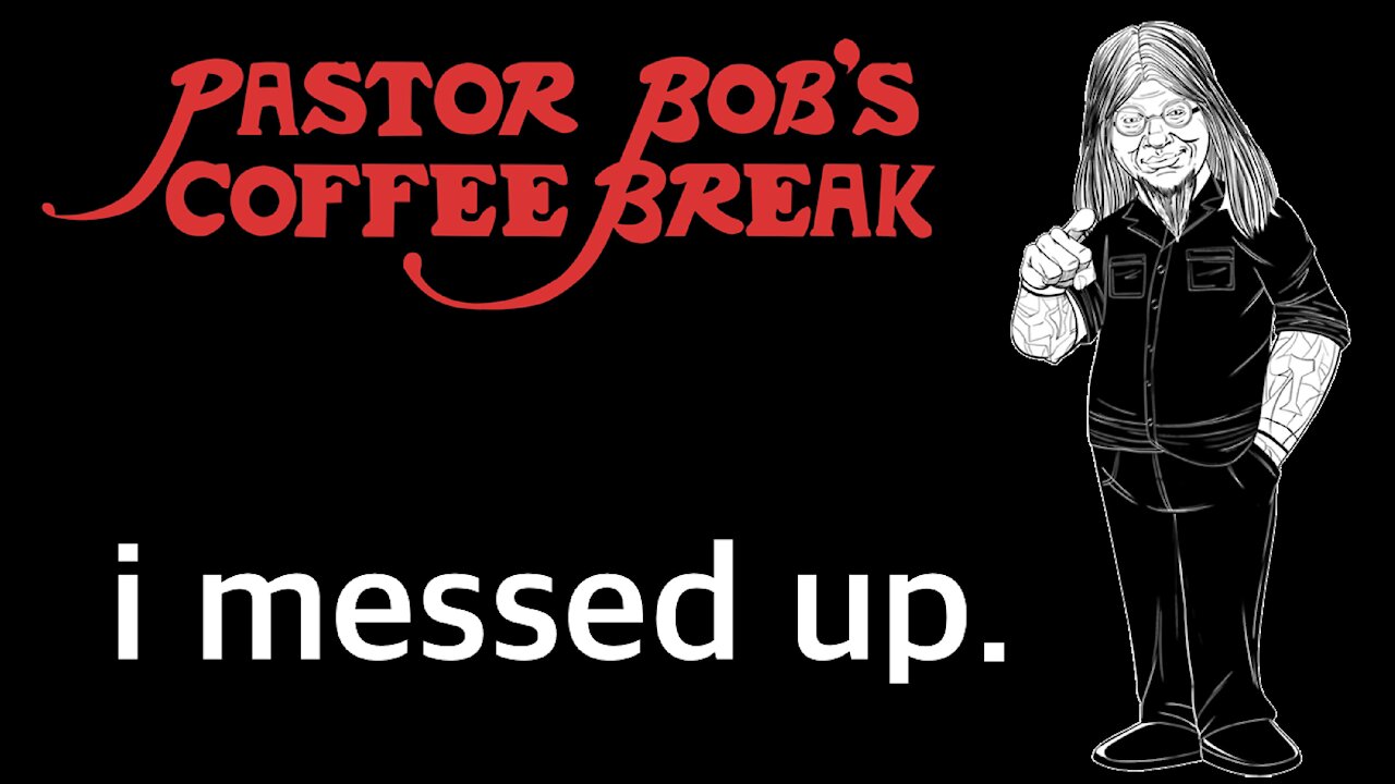 I MESSED UP / Pastor Bob's Coffee Break