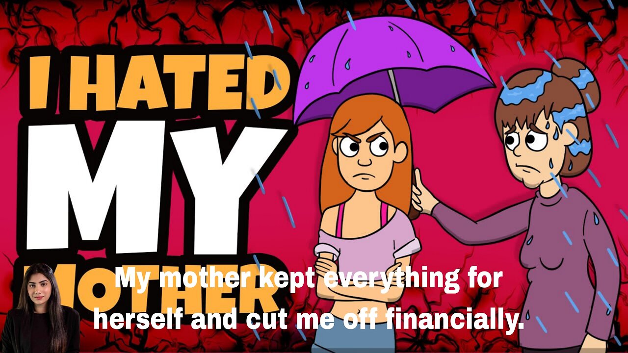 My mother kept everything for herself and cut me off financially.