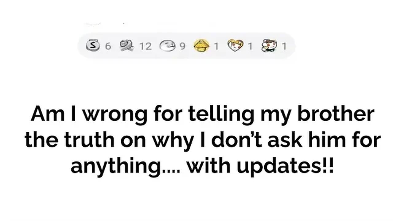 Am I wrong for telling my brother the truth on why I don't ask him for anything.....with updates!!