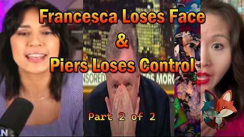 Hard Videos: 05DEC2024 “Francesca Loses Face & Piers Loses Control -Part 2 of 2”