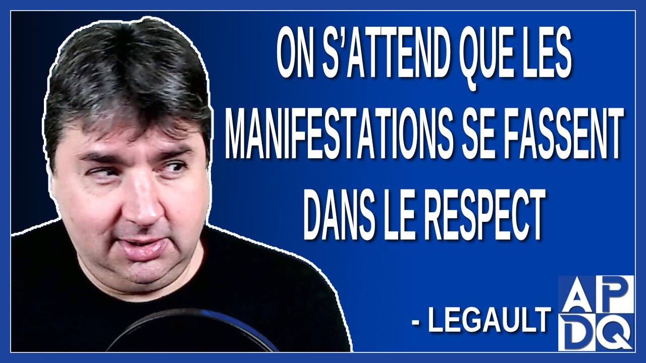 On s’attend que les manifestations se fassent dans le respect. Dit Legault