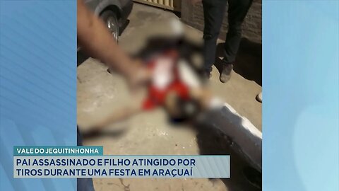 Vale do Jequitinhonha: Pai assassinado e filho atingido por tiros durante uma festa em Araçuaí.