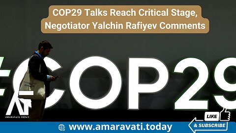 COP29 Talks Reach Critical Stage, Negotiator Yalchin Rafiyev Comments | Amaravati Today