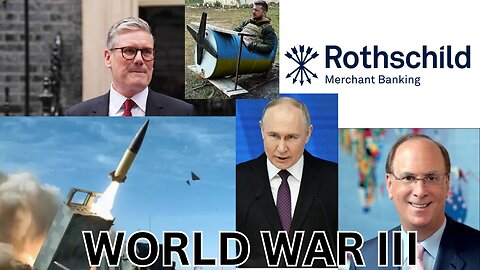 Escalation Toward WWIII, Part 2; Ukraine, Rothschild Co., Blackrock, Starmer, Nuclear War