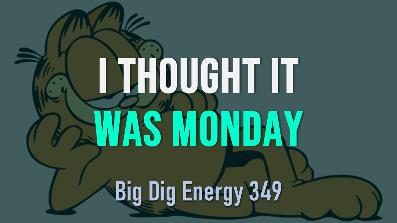 Big Dig Energy 349: I Thought it Was Monday