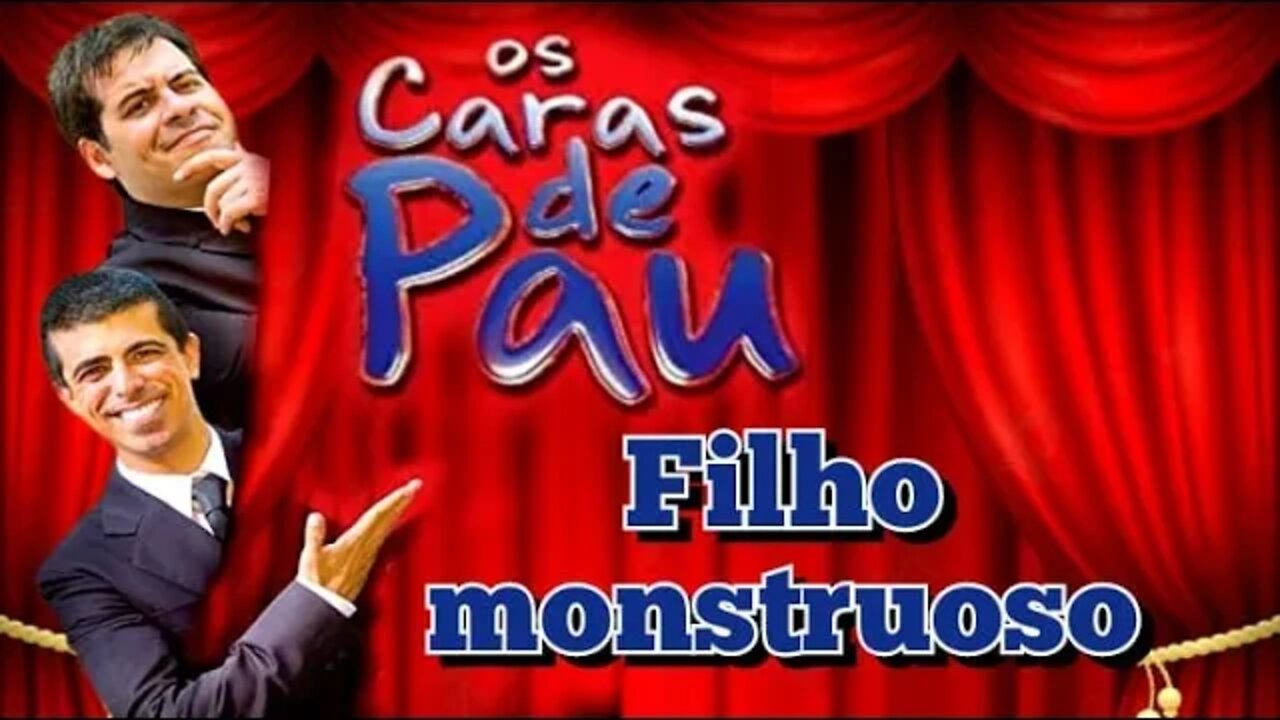 Os Caras de Pau; um filho monstruoso 😮