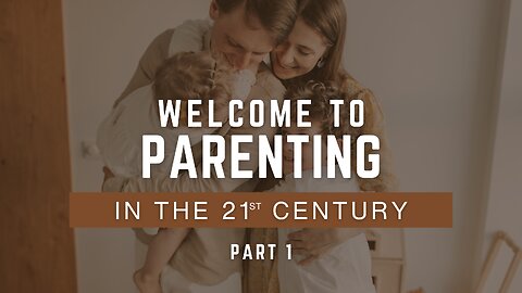 1 - Welcome to Parenting in the 21st Century