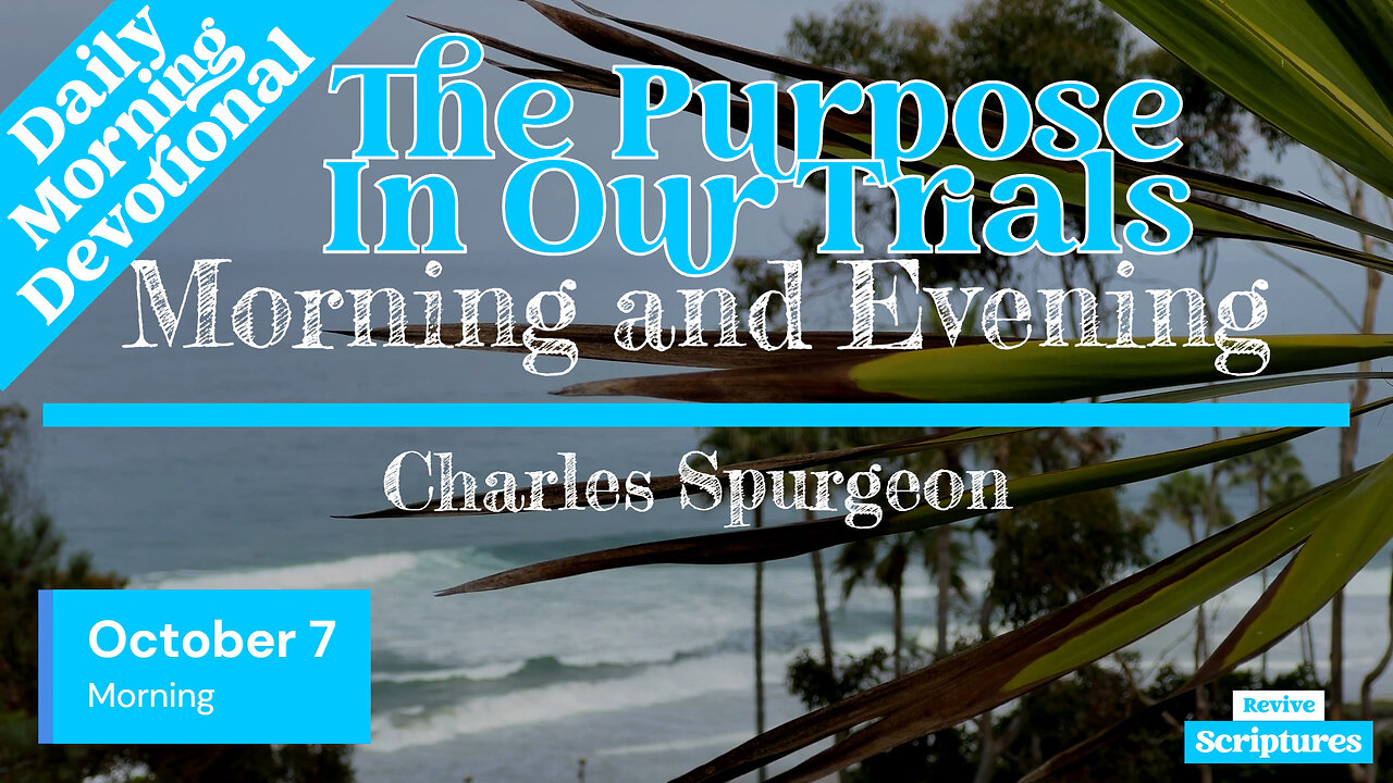 October 7 Morning Devotional | The Purpose In Our Trials | Morning and Evening by Spurgeon