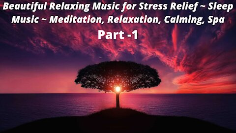 Beautiful Relaxing Music for Stress Relief ~ Sleep Music ~ Meditation, Relaxation, Calm, Spa, Part 1