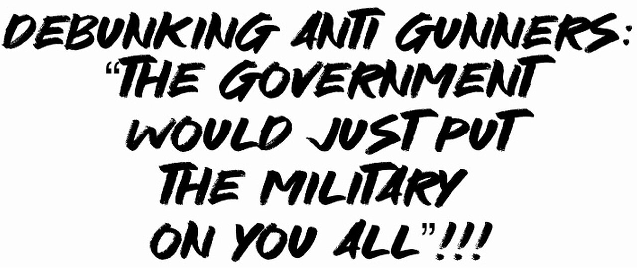 Debunking Anti Gunners: “The government would just put the military on You all”!!!