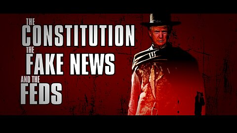 The CONSTITUTION, The FAKE NEWS, & The FEDS