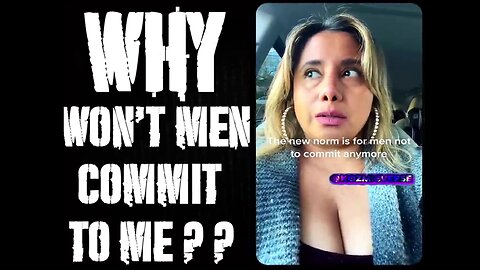 WHY.....won't men commit to me??