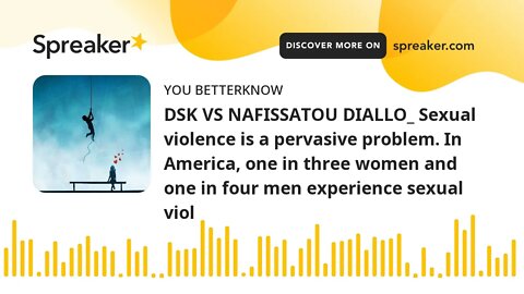 DSK VS NAFISSATOU DIALLO_ Sexual violence is a pervasive problem. In America, one in three women and