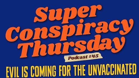 Super Conspiracy Thursday #45: EVIL Is Coming For The Unvaccinated