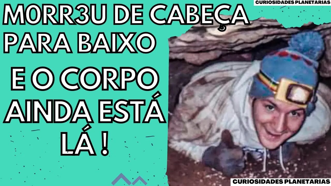 O HOMEM QUE MORREU PRESO EM UMA CAVERNA DE CABEÇA PARA BAIXO E O CORPO PERMANECE LÁ! #curiosidades