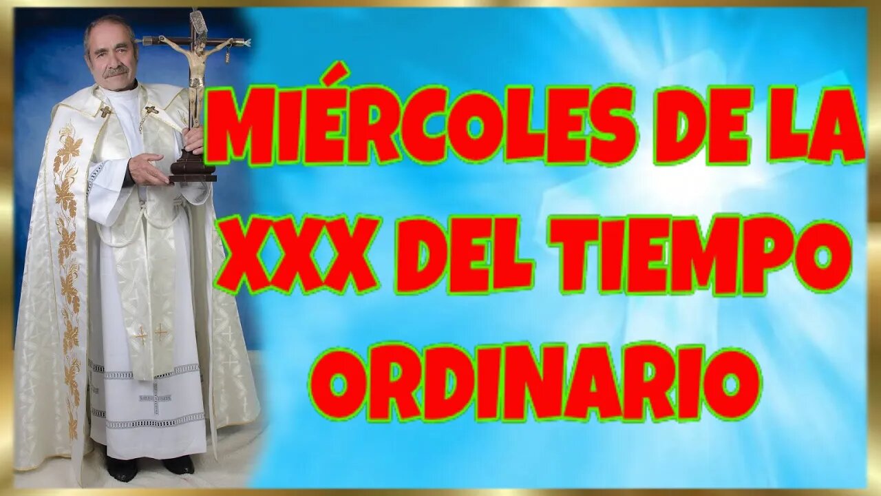 300 MIÉRCOLES DE LA XXX DEL TIEMPO ORDINARIO 2022. 4K