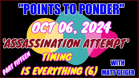 "POINTS TO PONDER" - OCT O6, 2024👉"ASSASSINATION ATTEMPT' 🔥🔥PART FIFTEEN⚡️⚡️TIMING IS EVERYTHING (6)🎯🎯