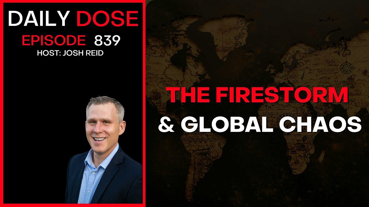 The Firestorm & Global Chaos | Ep. 839 The Daily Dose