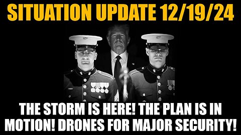 Situation Update 12/19/24: The Storm Is Here! The Plan Is In Motion! Drones for Major Security!