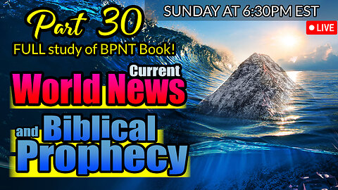 LIVE SUNDAY AT 6:30PM EST - WORLD NEWS IN BIBLICAL PROPHECY AND PART 30 FULL STUDY OF BPNT BOOK!