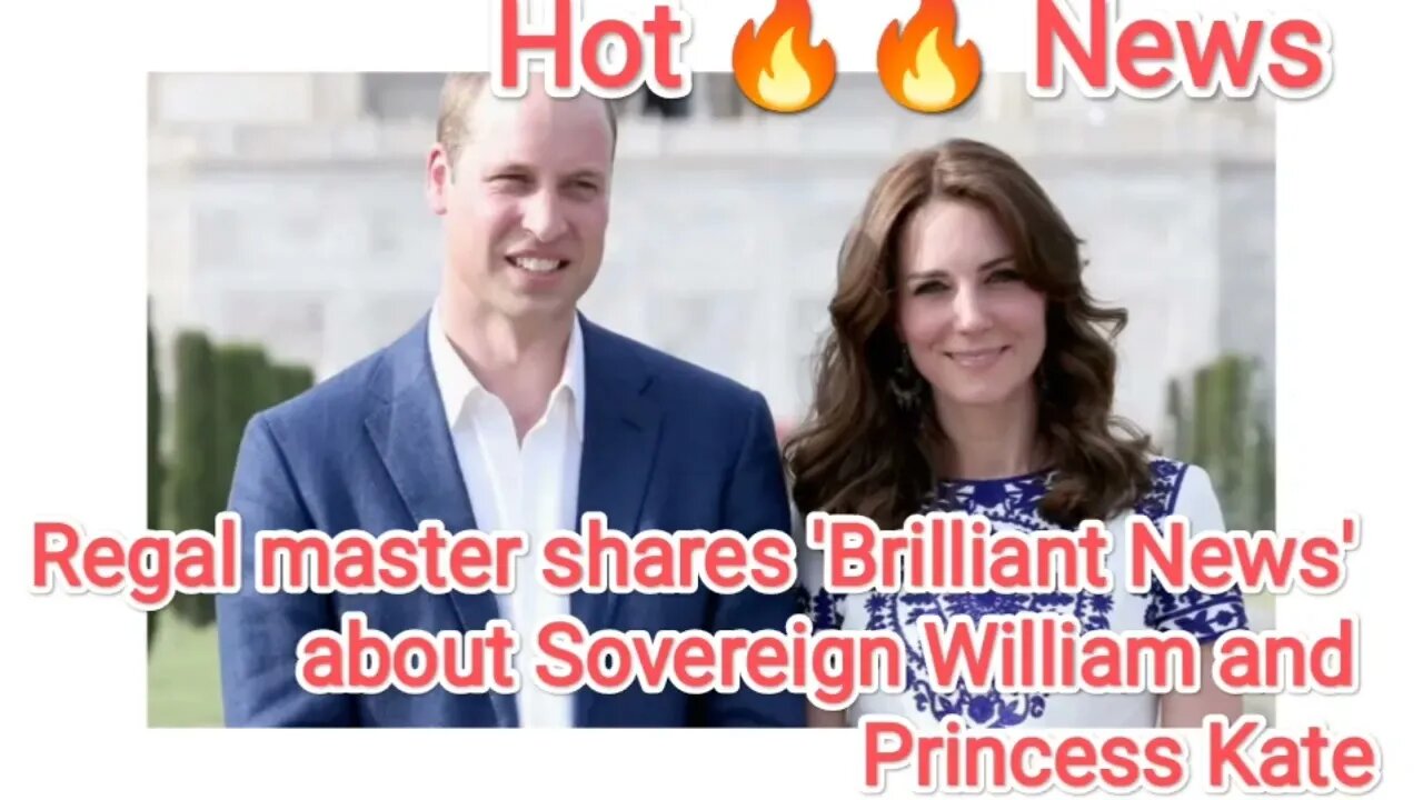 Regal master shares 'Brilliant News' about Sovereign William and Princess Kate