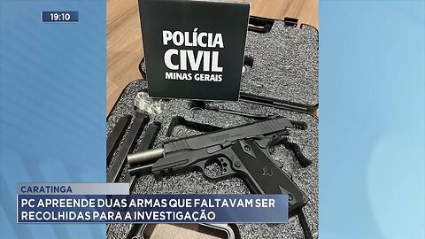 Caratinga: PC Apreende Duas Armas que Faltavam ser Recolhidas para a Investigação.
